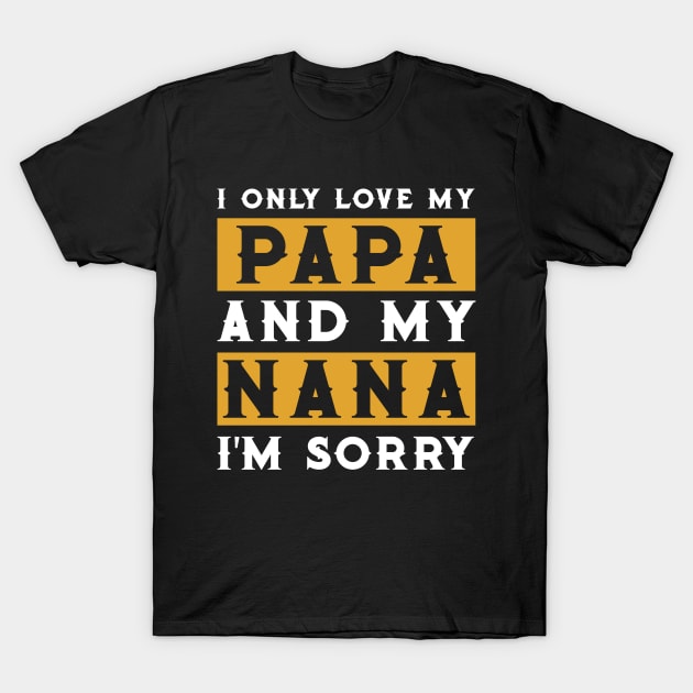 I Only Love My Papa And My Nana T-Shirt by TeeSky